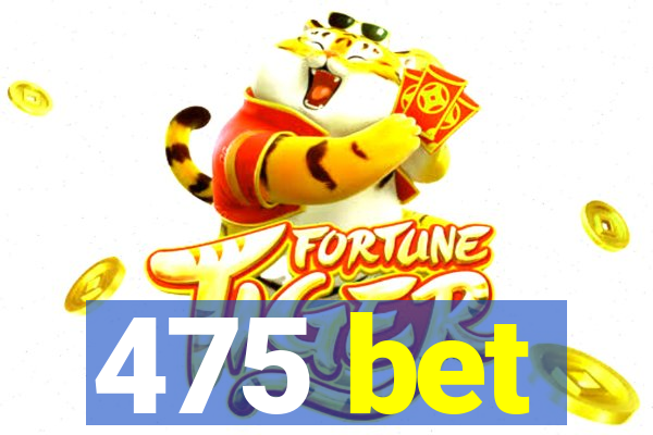 475 bet